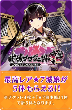 御城プロジェクト：RE～CASTLEDEFENSE～：最高レア☆7城娘が5体もらえる！※チケット４枚＋『★7熊本城』1体で計５体となります。