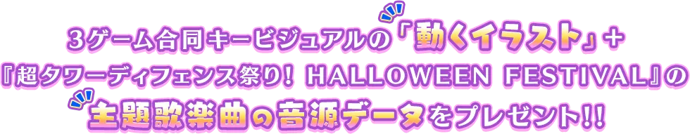 3ゲーム合同キービジュアルの「動くイラスト」+『超タワーディフェンス祭り！ HALLOWEEN FESTIVAL』の主題歌楽曲の音源データをプレゼント!!