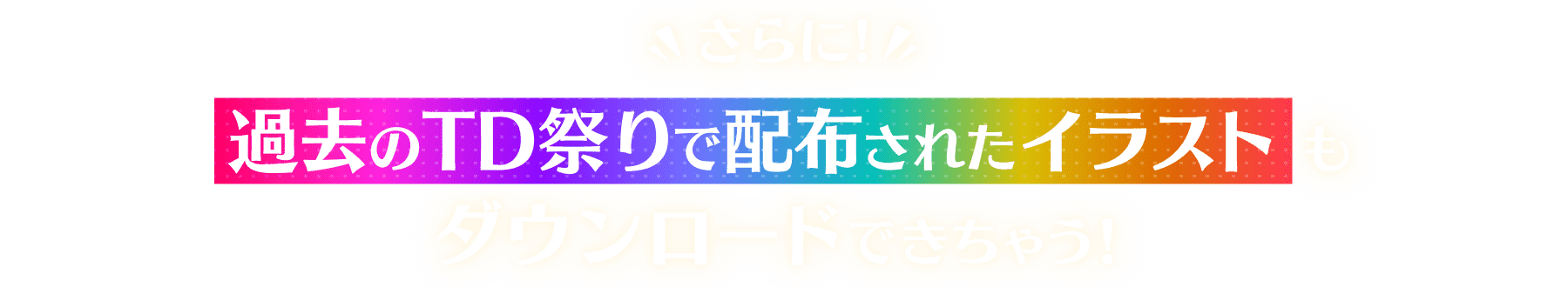 さらに！過去のTD祭りで配布されたイラストもダウンロードできちゃう！