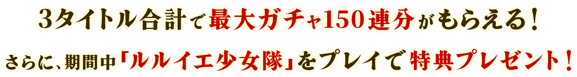 3タイトル合計で最大ガチャ150連分がもらえる！