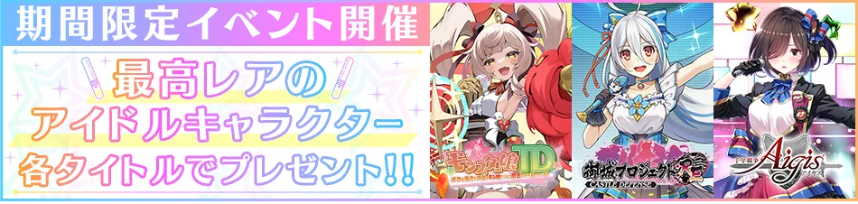 期間限定イベント開催最高レアのアイドルキャラクター各タイトルでプレゼント！