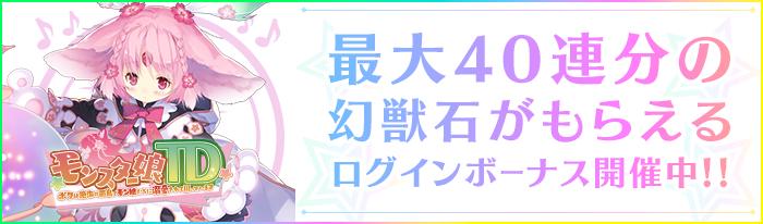 モンスター娘TD最大４０連分の幻獣石がもらえるログインボーナス開催中！！
