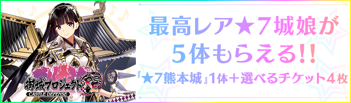 御城プロジェクト：RE～CASTLEDEFENSE～最高レア★7城娘が5体もらえる！！『★7熊本城』1体＋選べるチケット４枚