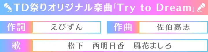 TD祭りオリジナル楽曲「Try to Dream」作詞 えびずん 作曲 佐伯高志 歌 松下 西明日香　風花ましろ