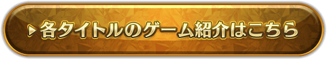 各タイトルのゲーム紹介はこちら